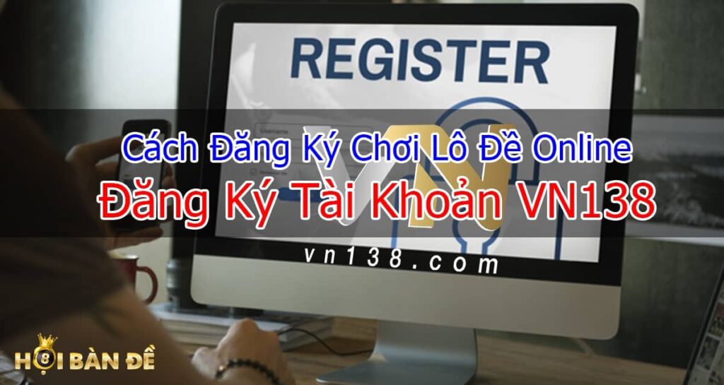 Cách Đăng Ký Chơi Lô Đề Online - Đăng Ký VN138