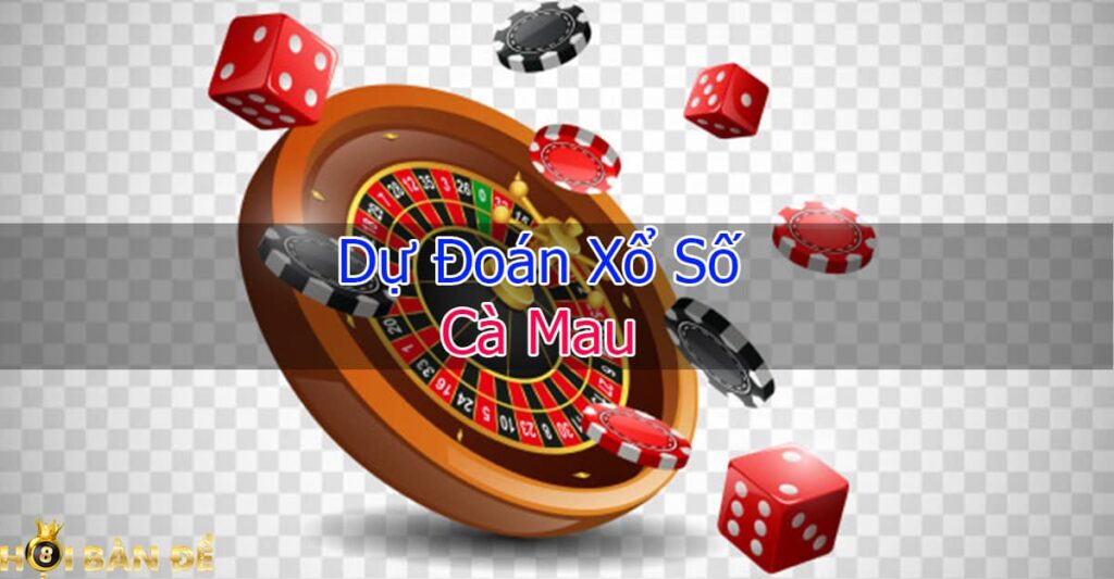 Dự đoán xổ số Cà Mau - Soi cầu đặc biệt Cà Mau