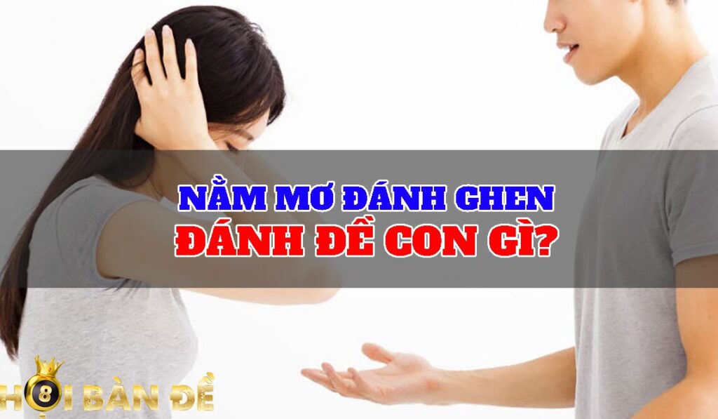 Nằm mơ đánh ghen đánh đề con gì?