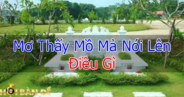 Mơ Thấy Mồ Mả Đánh Con Gì? - Mơ thấy mộ điềm báo gì?