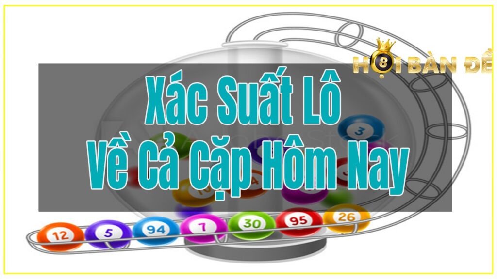 Xác Suất Lô Về Cả Cặp - Dự Đoán Lô Về Cả Cặp Hôm Nay