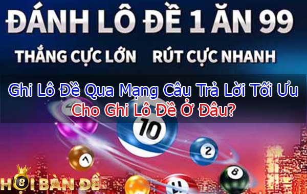 Ghi Lô Đề Ở Đâu An Toàn Và Lợi Nhuận Cao?