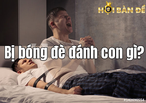 Bị Bóng Đè Đánh Con Gì? Ý Nghĩa Giấc Mơ Bị Bóng Đè