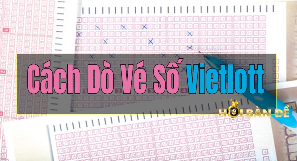 Cách Dò Số Vietlott - Trúng Thưởng Vietlott Lĩnh Ở Đâu?