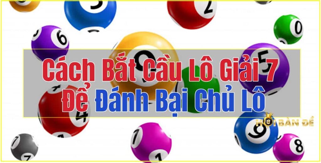 Cách Bắt Lô Giải 7 Để Đánh Bại Chủ Lô