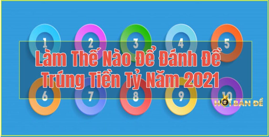 Làm Thế Nào Để Đánh Đề Trúng Tiền Tỷ Năm 2021