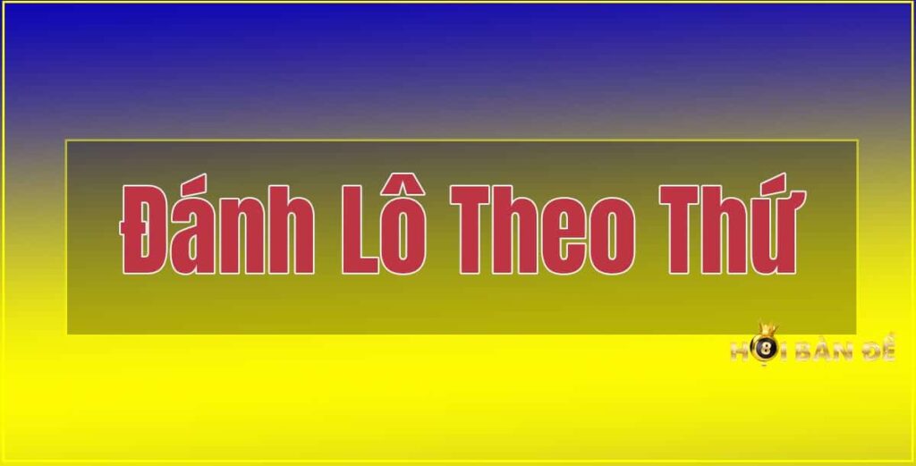 Cách Đánh Lô Theo Thứ Trong Tuần Cực Hiệu Quả