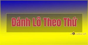 Cách Đánh Lô Theo Thứ Trong Tuần Cực Hiệu Quả