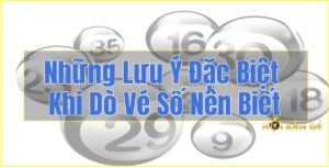 Những Lưu Ý Đặc Biệt Khi Dò Vé Số Nên Biết