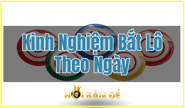 Phương Pháp Bắt Lô Theo Ngày và Kinh Nghiệm Cần Biết