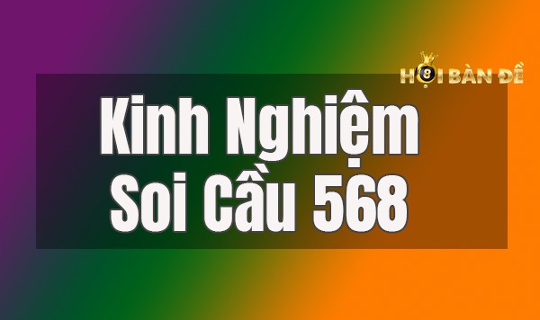 Soi cầu 568 - Phương Thức Soi Cầu Chuẩn Từ XS568