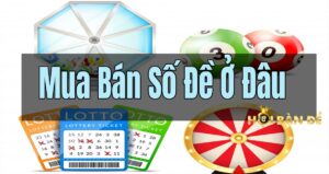 Mua Số Đề Ở Đâu? Thức Tỉnh Những Ai Tìm Cách Mua Số Đề