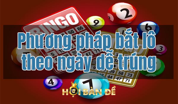 Phương Pháp Bắt Lô Theo Ngày và Kinh Nghiệm Cần Biết