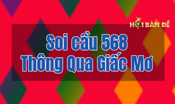 Soi cầu 568 - Phương Thức Soi Cầu Chuẩn Từ XS568