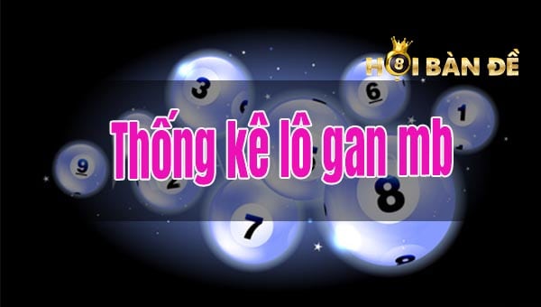 Lô Gan MB Là Gì? Kinh Nghiệm Chơi Lô Gan Hiệu Quả