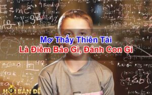 Mo-Thay-Thien-Tai-Nguoi-Thien-Tai-Danh-Con-Gi-Trung-Lon