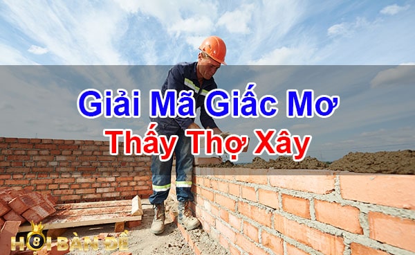 Giai-Ma-Giac-Mo-Thay-Tho-Xay-Phu-Ho-Danh-De-Con-Gi