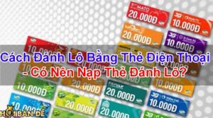 Cách Đánh Lô Bằng Thẻ Điện Thoại - Có Nên Nạp Thẻ Đánh Lô?