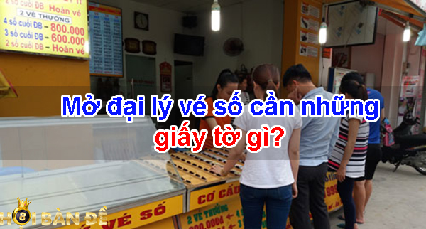 Mở đại lý vé số cần những giấy tờ gì?