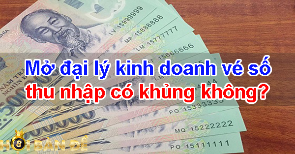 Mở đại lý kinh doanh vé số thu nhập có khủng không? 