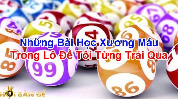 Những bài học xương máu trong lô đề tôi từng trải qua