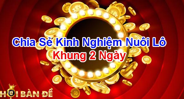 Chia sẻ kinh nghiệm nuôi lô khung 2 ngày