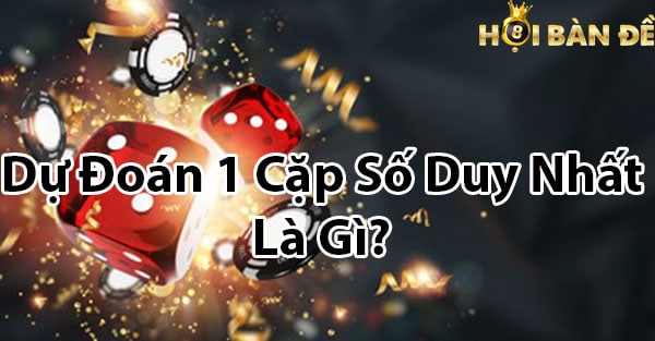 Dự đoán 1 cặp số duy nhất là gì?