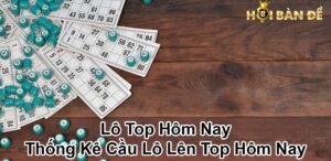 Lo-Top-Hom-Nay-Thong-Ke-Cau-Lo-Len-Top-Hom-Nay