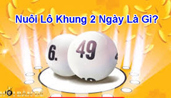 Nuôi lô khung 2 ngày là gì?