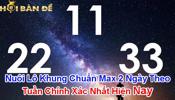 Nuôi lô khung chuẩn max 2 ngày theo tuần chính xác nhất hiện nay