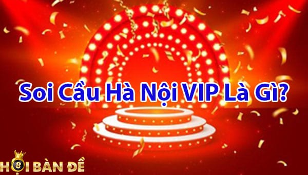 Soi cầu Hà Nội Vip là gì? 