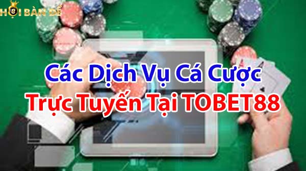 Các dịch vụ cá cược trực tuyến tại TOBET88