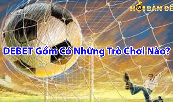 DEBET gồm có những trò chơi nào?