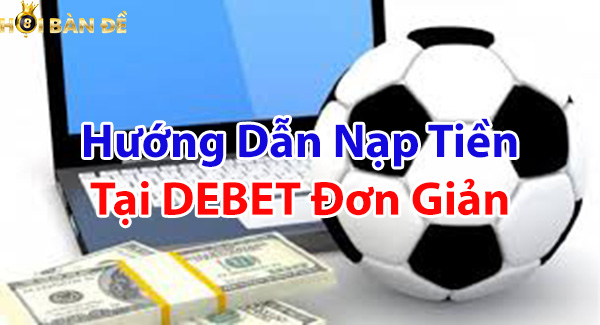 Hướng dẫn nạp tiền tại DEBET đơn giản