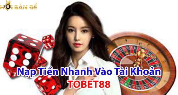 Nạp tiền nhanh vào tài khoản TOBET88