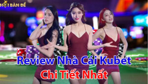 Review Nhà Cái Kubet Chi Tiết Nhất