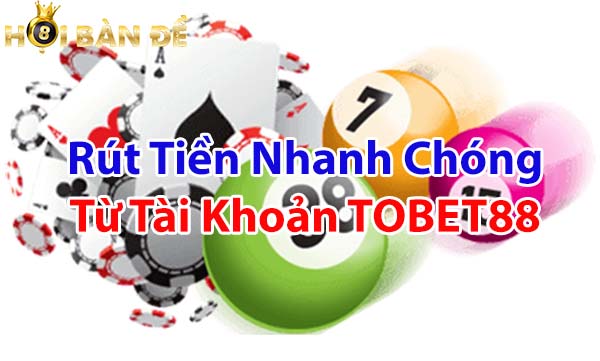 Rút tiền nhanh chóng từ tài khoản TOBET88