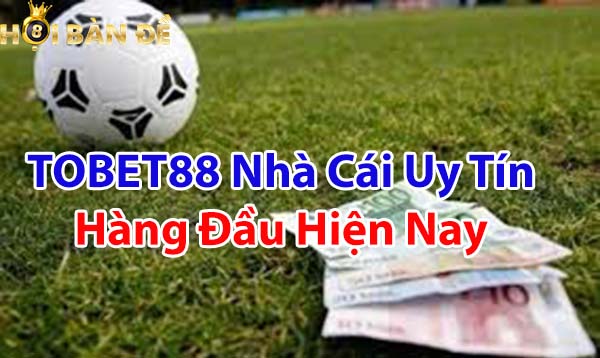 TOBET88 nhà cái uy tín hàng đầu hiện nay