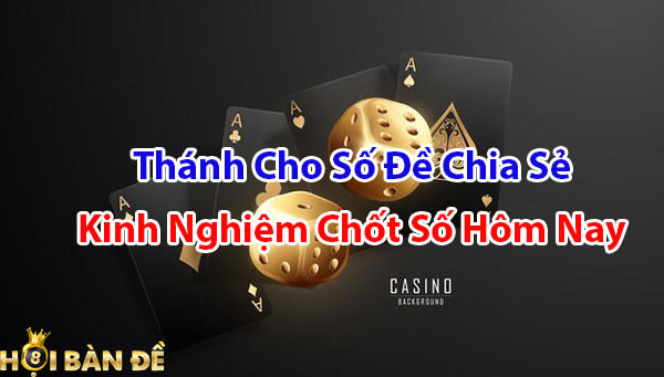 Thánh cho số đề chia sẻ kinh nghiệm chốt số hôm nay