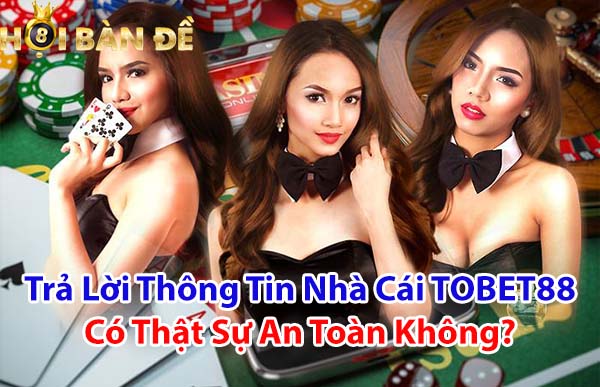 Trả lời thông tin nhà cái TOBET88 có thật sự an toàn không?