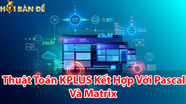 Soi cầu thuật toán KPLUS kết hợp với Pascal và Matrix