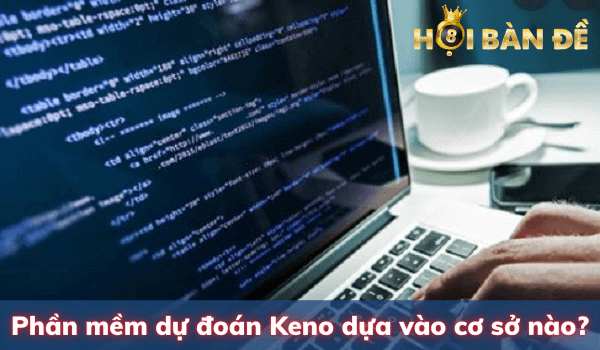 Phần mềm dự đoán kết quả Keno dựa vào cơ sở nào?