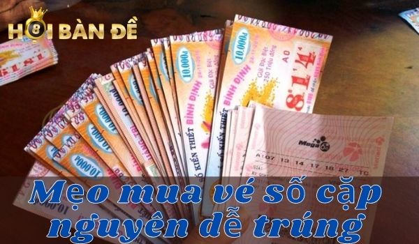 Tiết lộ mẹo mua vé số cặp nguyên dễ trúng nhất từ HBĐ