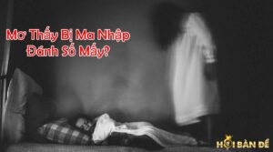 Mơ Thấy Bị Ma Nhập Đánh Số Mấy? Giải Mã Ý Nghĩa